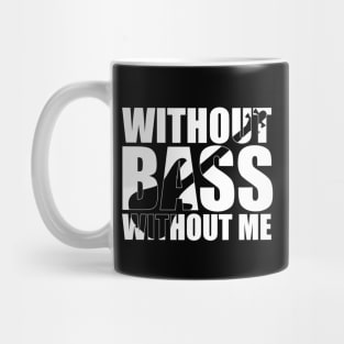 Funny WITHOUT BASS WITHOUT ME bassist gift Mug